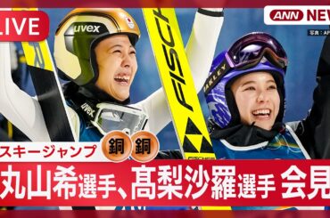 【ライブ】スキージャンプ・丸山希選手、高梨沙羅選手が会見｜ミラノ・コルティナ五輪 銅メダル獲得【LIVE】(2026年2月16日) ANN/テレ朝
