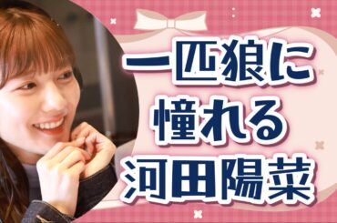 一匹狼に憧れる河田陽菜【文字起こし】