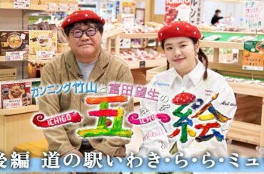 【カンニング竹山と富田望生の一五一絵】後編 道の駅いわき・ら・ら・ミュウ