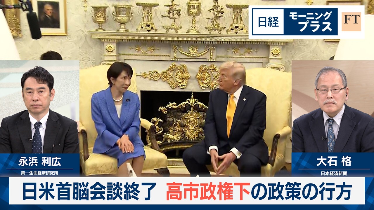 日米首脳会談終了 高市政権下の政策の行方【日経モープラFT】 日米首脳会談終了 高市政権下の政策の行方【日経モープラFT】