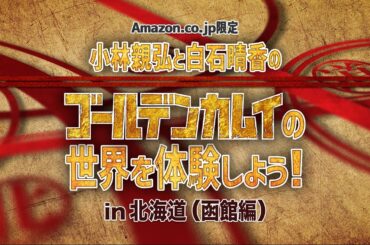 【Amazon.co.jp限定】TVアニメ「ゴールデンカムイ」”撮り下ろしッ!!キャスト北海道ロケ（函館編）予告映像