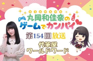 《代筆屋ワールドワード #02》丸岡和佳奈のゲームでカンパイ♡（第164回）