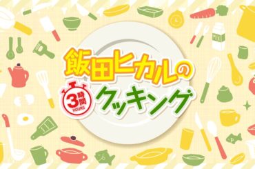 飯田ヒカルの3時間クッキング＜ゲスト：小鹿なお・伊藤舞音・浅見香月＞【プレ視聴枠＆コメント枠】