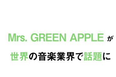 Mrs. GREEN APPLE、日本での圧倒的人気が世界的なブレイク後押し | Musicman