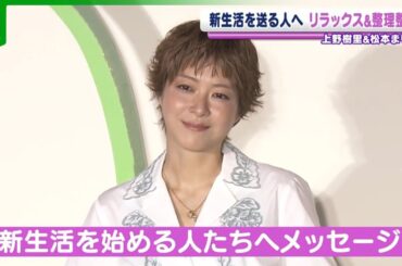 【上野樹里＆松本まりか】新生活を送る人へ　“リラックス＆お片付け”のススメ