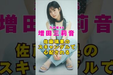 乃木坂46・増田三莉音が佐藤璃果のスキャンダルで心配される#芸能人 #芸能界 #芸能 #shorts #乃木坂46