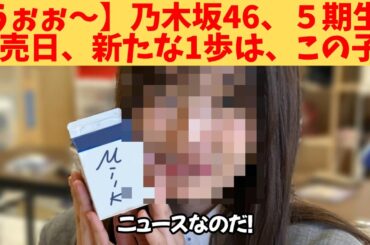 【うぉぉ～】乃木坂46、５期生、発売日、新たな1歩は、この子‼