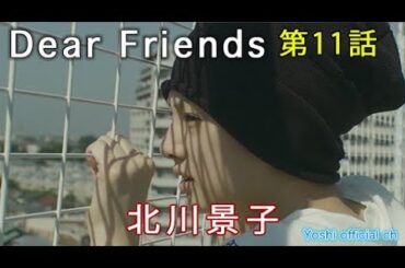 yoshi映画 主演「北川景子」Dear Friends 第１１話【限定無料公開中】