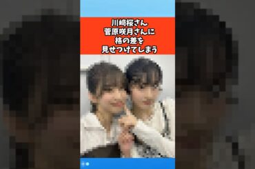 川崎桜さん菅原咲月さんに格の差を見せつけてしまう #芸能 #芸能人 #雑学 #ゴシップ #乃木坂46