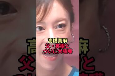 高橋真麻、父・英樹とついに大喧嘩