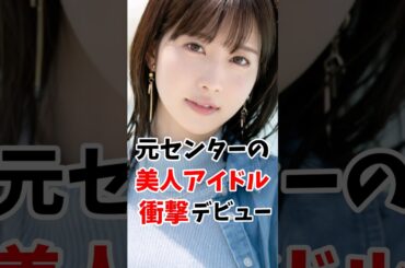元センターの美人アイドルさん衝撃のデビューしてしまう
