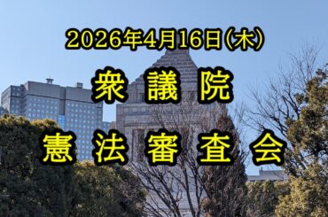 【国会中継】衆議院 憲法審査会（2026/04/16）