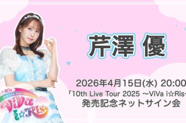 【芹澤 優】「i☆Ris 10th Live Tour 2025 ～ViVa i☆Ris～」発売記念ネットサイン会