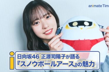 日向坂46 正源司陽子が宣伝大使として作品の魅力を熱弁！ TVアニメ『スノウボールアース』インタビュー