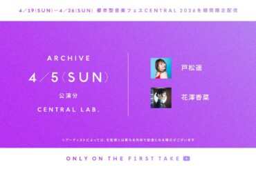 【CENTRAL2026】 4/5(SUN) - CENTRAL LAB. ARCHIVE / THE FIRST TAKE