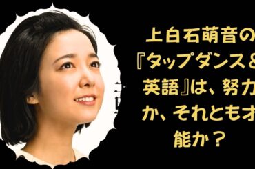 【上白石萌音】上白石萌音の全編英語に全米が震える？岡田准一も驚愕した「タップダンス」と驚異の努力の裏側