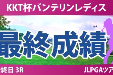 KKT杯バンテリンレディスオープン 最終日 3R 最終成績 速報 上位選手は誰か？