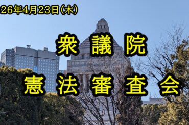 【国会中継】衆議院 憲法審査会（2026/04/23）