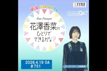 「明治 presents花澤香菜のひとりでできるかな？」#751（2026年4月19日OA）