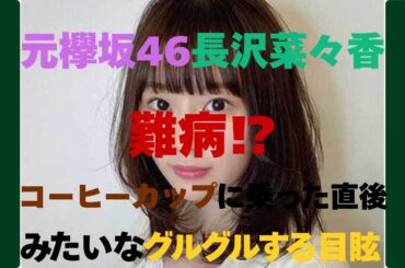 元欅坂46の長沢菜々香　難病⁉