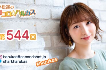 第544回 戸松遥のココロ☆ハルカス