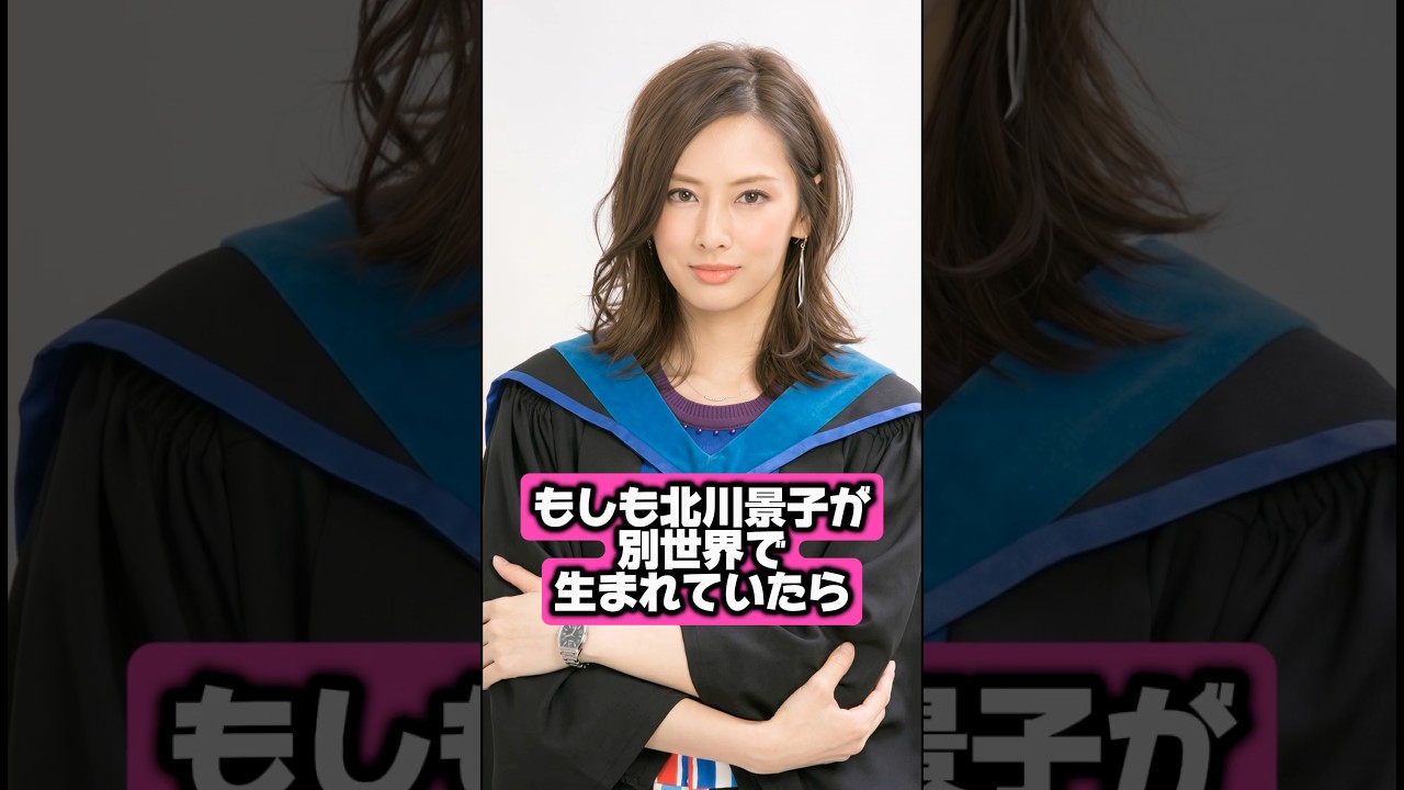 もしも北川景子が別の世界で生まれていたら…
