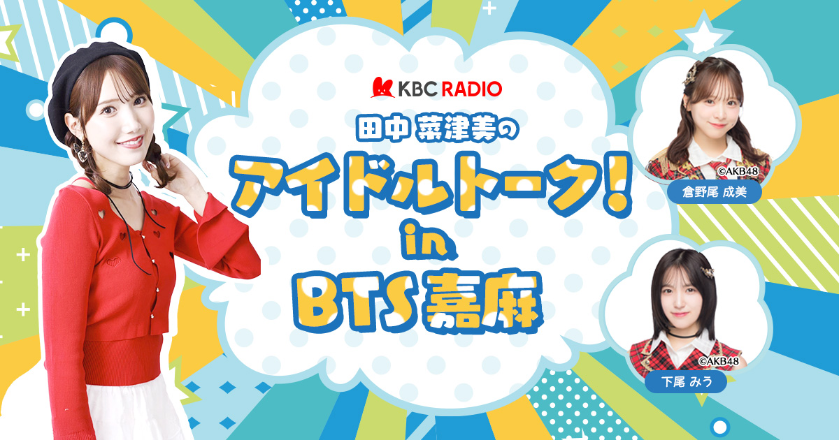 KBCラジオ｜田中菜津美のアイドルトーク！in BTS嘉麻 公開収録決定！ 2026年5月24日（日）午後1時～｜KBC九州朝日放送