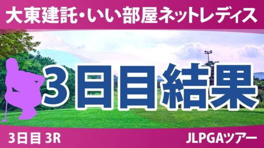 大東建託・いい部屋ネットレディス 3日目 3R 結果 速報 上位選手は誰か？