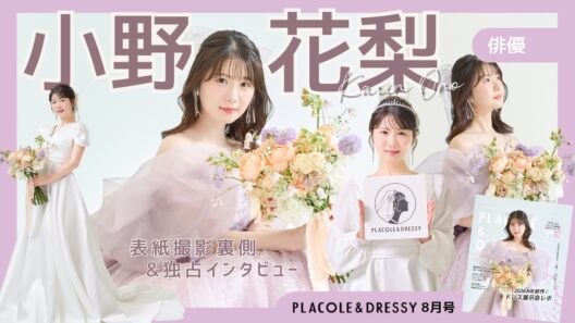 【2026年8月号🪞】俳優 小野花梨さんが『PLACOLE＆DRESSY』のカバーモデルとして登場💐 お洒落で可愛いドレス撮影の裏側&独占インタビュー