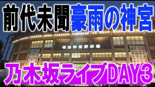 【前代未聞豪雨の神宮】乃木坂４６真夏の全国ツアー神宮公演DAY３現地レポ