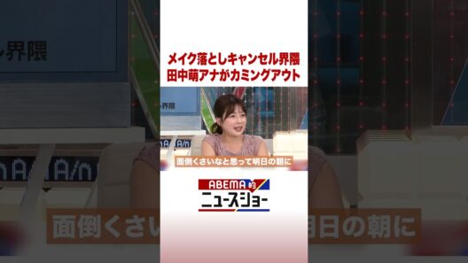 メイク落としキャンセル界隈 田中萌アナがカミングアウト #ABEMA的ニュースショー #Shorts