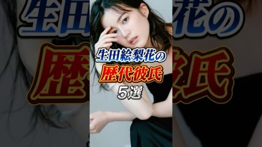 生田絵梨花 歴代彼氏 #女性芸能人